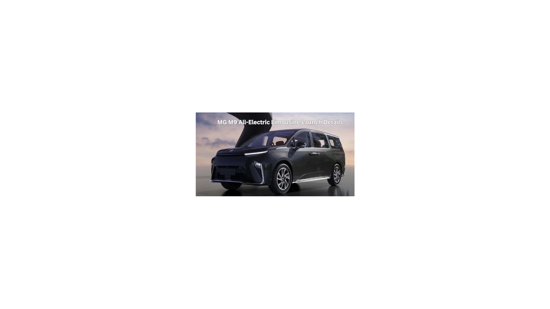 You are currently viewing MG M9 All-Electric Limousine: Key Features and Launch Details